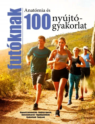 Anatómia és 100 nyújtógyakorlat futóknak - Alapvető információk - Nyújtási típusok - Edzésmódszerek - Figyelmeztetések - Gyakorlatok - Tanácsok Legnépszerűbb