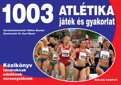 Utolsó esély 1003 atlétika játék és gyakorlat - Kézikönyv tanároknak, edzőknek, versenyzőknek