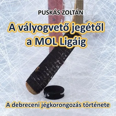 Azonnal elérhető A vályogvető jegétől a MOL Ligáig - A debreceni jégkorongozás története