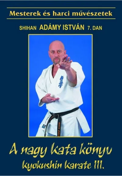 Legkelendőbb A nagy kata könyv - Kyokushin karate III. - A tökéletességre törekvés