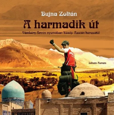 A harmadik út - Vámbéry Ármin nyomában Közép-Ázsián keresztül Olcsó