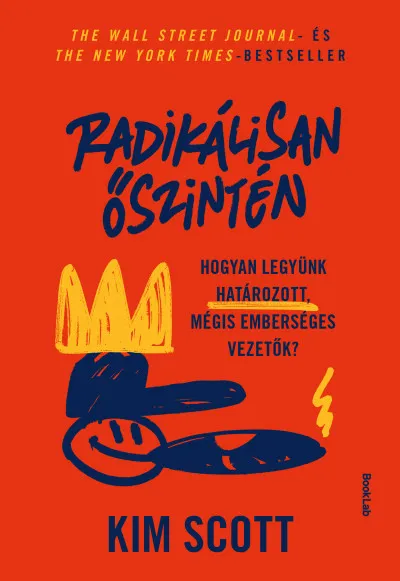 Radikálisan őszintén - Hogyan legyünk határozott, mégis emberséges vezetők Újdonság