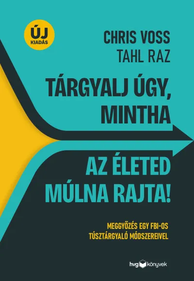 Utolsó esély Tárgyalj úgy, mintha az életed múlna rajta! - új kiadás - Meggyőzés egy FBI-os túsztárgyaló módszereivel
