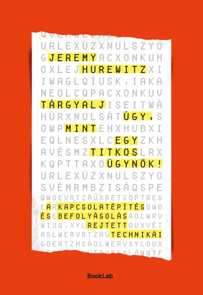 Tárgyalj úgy, mint egy titkos ügynök! - A kapcsolatépítés és befolyásolás rejtett technikái Ne maradj le