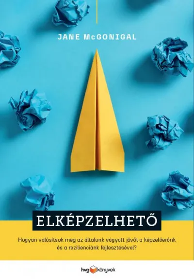 Elképzelhető - Hogyan valósítsuk meg az általunk vágyott jövőt a képzelőerőnk és a rezilienciánk fejlesztésével? Újdonság