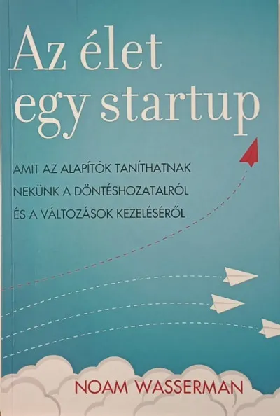 Az élet egy startup - Amit az alapítók taníthatnak nekünk a döntéshozatalról és a változások kezeléséről Biztonságos vásárlás
