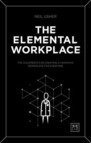 The Elemental Workplace: The 12 Elements for Creating a Fantastic Workplace for Everyone Vedd meg most