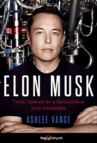 Legjobb ár Elon Musk - Tesla, SpaceX és a fantasztikus jövő feltalálása