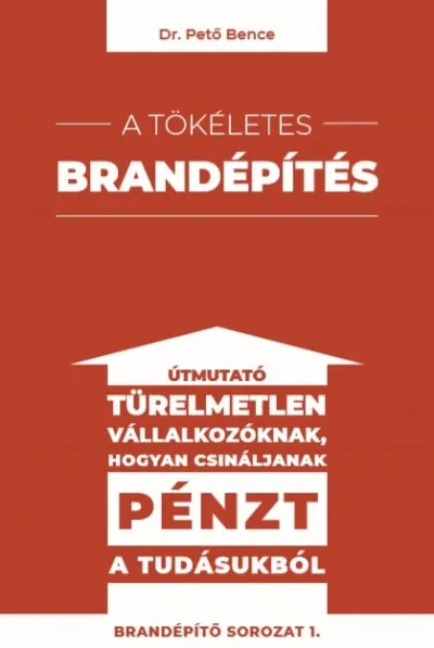 A tökéletes brandépítés - Útmutató türelmetlen vállalkozóknak hogyan csináljanak pénzt a tudásukból Végkiárusítás