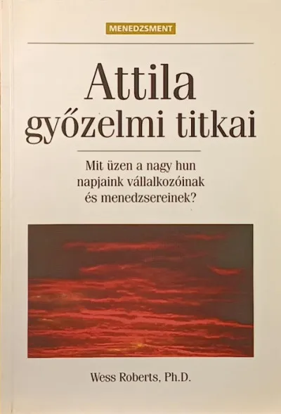 Ajánlat Attila győzelmi titkai - Mit üzen a nagy hun napjaink vállalkozóinak és menedzsereinek?
