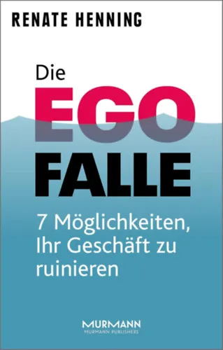 Die Ego-Falle: 7 Möglichkeiten, Ihr Geschäft zu ruinieren (Az ego csapdája: 7 módszer, amivel tönkreteheted a vállalkozásodat)(Murmann Publishers) Exkluzív ajánlat