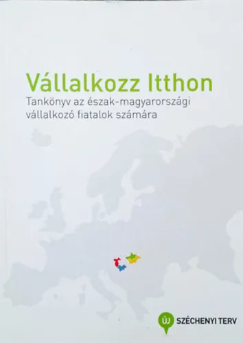 Vállalkozz itthon - Tankönyv az észak-magyarországi vállalkozó fiatalok számára Olcsóbb