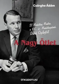 A Nagy Ötlet - 21 Marketing Mantra, a XXI. sz. Marketingesének, David Ogilvytől Kihagyhatatlan ajánlat