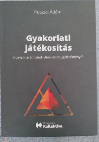 Olcsóbb Gyakorlati játékosítás - Hogyan teremtsünk játékosított ügyfélélményt? (A játékelmélet üzleti felhasználása) 1. kiadás