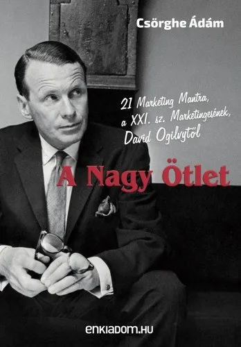 A Nagy Ötlet - 21 Marketing Mantra, a XXI. sz. Marketingesének, David Ogilvytől Olcsó