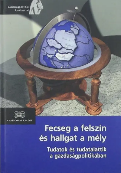 Fecseg a felszín és hallgat a mély - Tudatok és tudatalattik a gazdaságpolitikában Legjobb ár