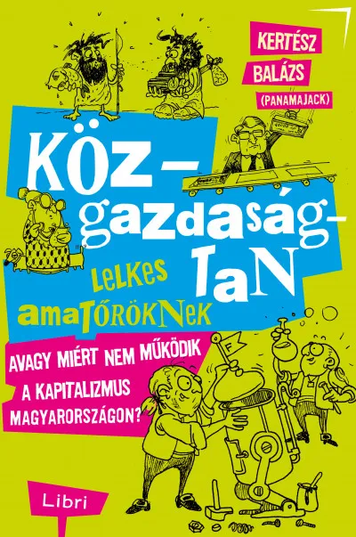 Azonnal elérhető Közgazdaságtan lelkes amatőröknek - Avagy miért nem működik a kapitalizmus Magyarországon?