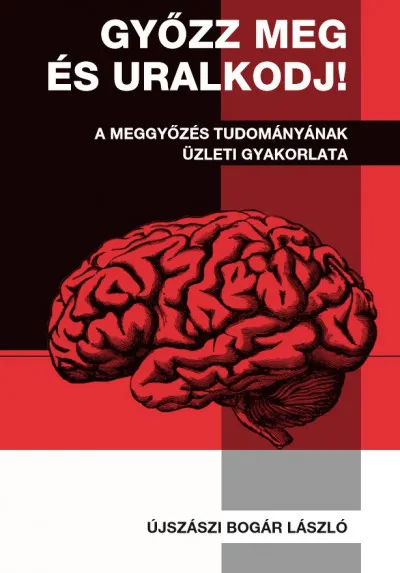 Győzz meg és uralkodj! - A meggyőzés tudományának üzleti gyakorlata Bestseller