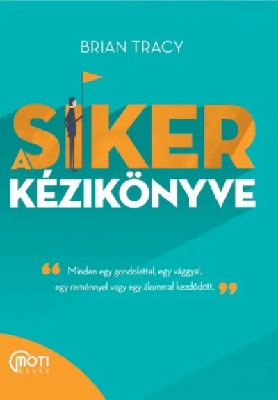 Utolsó esély A siker kézikönyve - Minden egy gondolattal, egy vággyal, egy reménnyel vagy egy álommal kezdődött