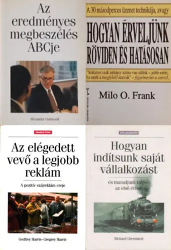 4 mű a sikeres üzleti élethez: Az eredményes megbeszélés ABCje + Hogyan érveljünk röviden és hatásosan + Hogyan indítsunk saját vállalkozást és maradjunk talpon az első évben + Az elégedett vevő a legjobb reklám Korlátozott ajánlat