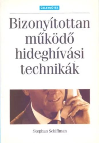 Bizonyítottan működő hideghívási technikák(Második, átszerkesztett kiadás) Legkelendőbb