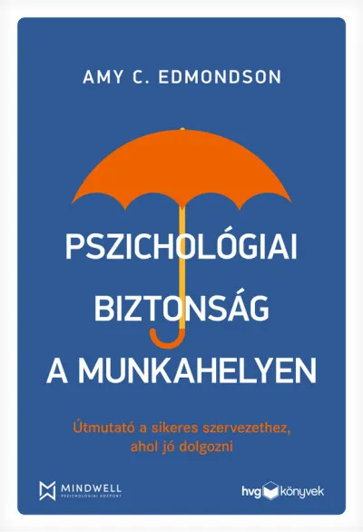 Pszichológiai biztonság a munkahelyen - Útmutató a sikeres szervezethez, ahol jó dolgozni Korlátozott ajánlat