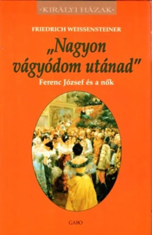 Árengedmény NAGYON VÁGYÓDOM UTÁNAD - FERENC JÓZSEF ÉS A NŐK
