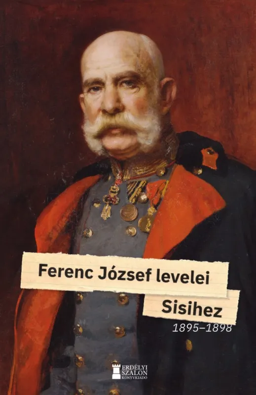 FERENC JÓZSEF LEVELEI SISIHEZ 1895-1898 II. KÖTET Legjobb ár