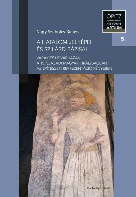 A HATALOM JELKÉPEI ÉS SZILÁRD BÁZISAI - OPITZ HISTORIAE ARTIUM 5. Kedvezmény