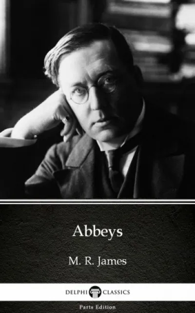 Abbeys by M. R. James - Delphi Classics (Illustrated) Végkiárusítás