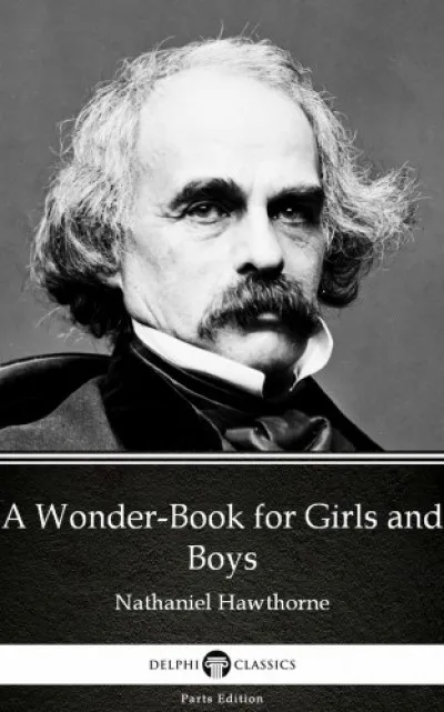 A Wonder-Book for Girls and Boys by Nathaniel Hawthorne - Delphi Classics (Illustrated) Kedvezményes ár