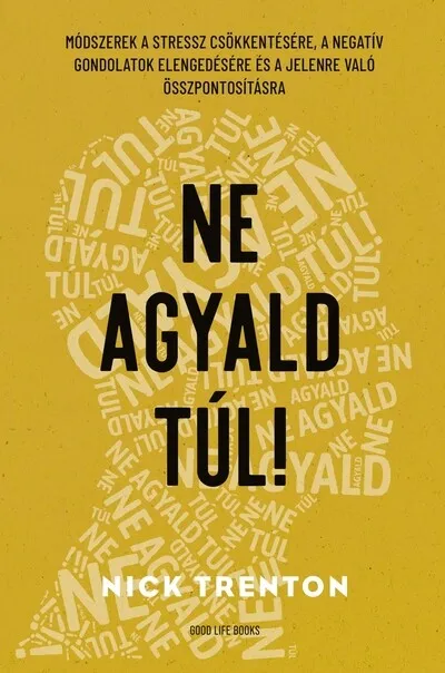 Végkiárusítás Ne agyald túl! - Módszerek a stressz csökkentésére, a negatív gondolatok elengedésére és a jelenre való összpontosításra (új kiadás)
