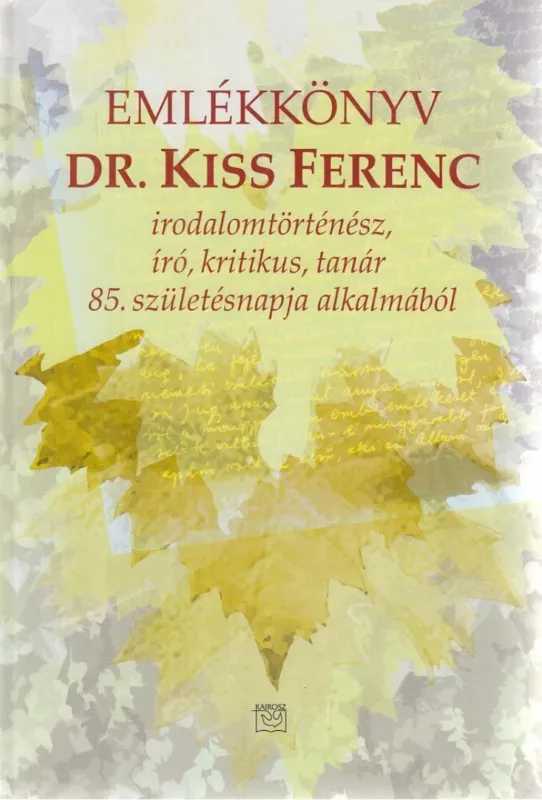 Kiss Ferenc emlékkönyv - Irodalomtörténész, író, kritikus, tanár 85.születésnapja alkalmából Biztonságos fizetés