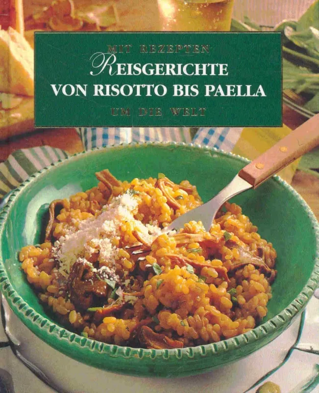 Ne maradj le Mit Rezepten um die Welt - Reisgerichte von Risotto bis Paella