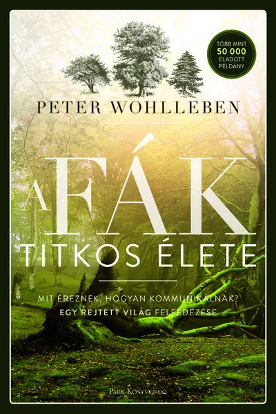 A fák titkos élete - Mit éreznek, hogyan kommunikálnak? Egy rejtett világ felfedezése (új kiadás) Alacsony ár