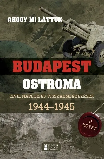 Ahogy mi láttuk - Budapest ostroma 1944-1945 - Civil naplók és visszaemlékezések II. kötet Vedd meg online