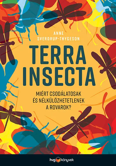Terra Insecta - Miért csodálatosak és nélkülözhetetlenek a rovarok? Legkelendőbb